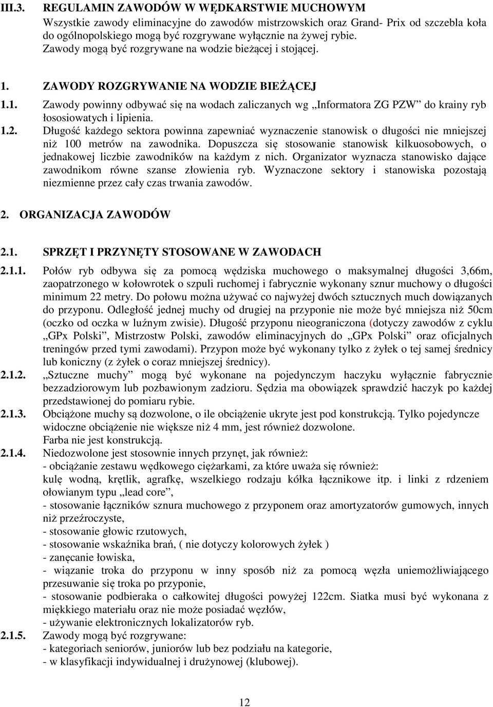 Zawody mogą być rozgrywane na wodzie bieżącej i stojącej. 1. ZAWODY ROZGRYWANIE NA WODZIE BIEŻĄCEJ 1.1. Zawody powinny odbywać się na wodach zaliczanych wg Informatora ZG PZW do krainy ryb łososiowatych i lipienia.