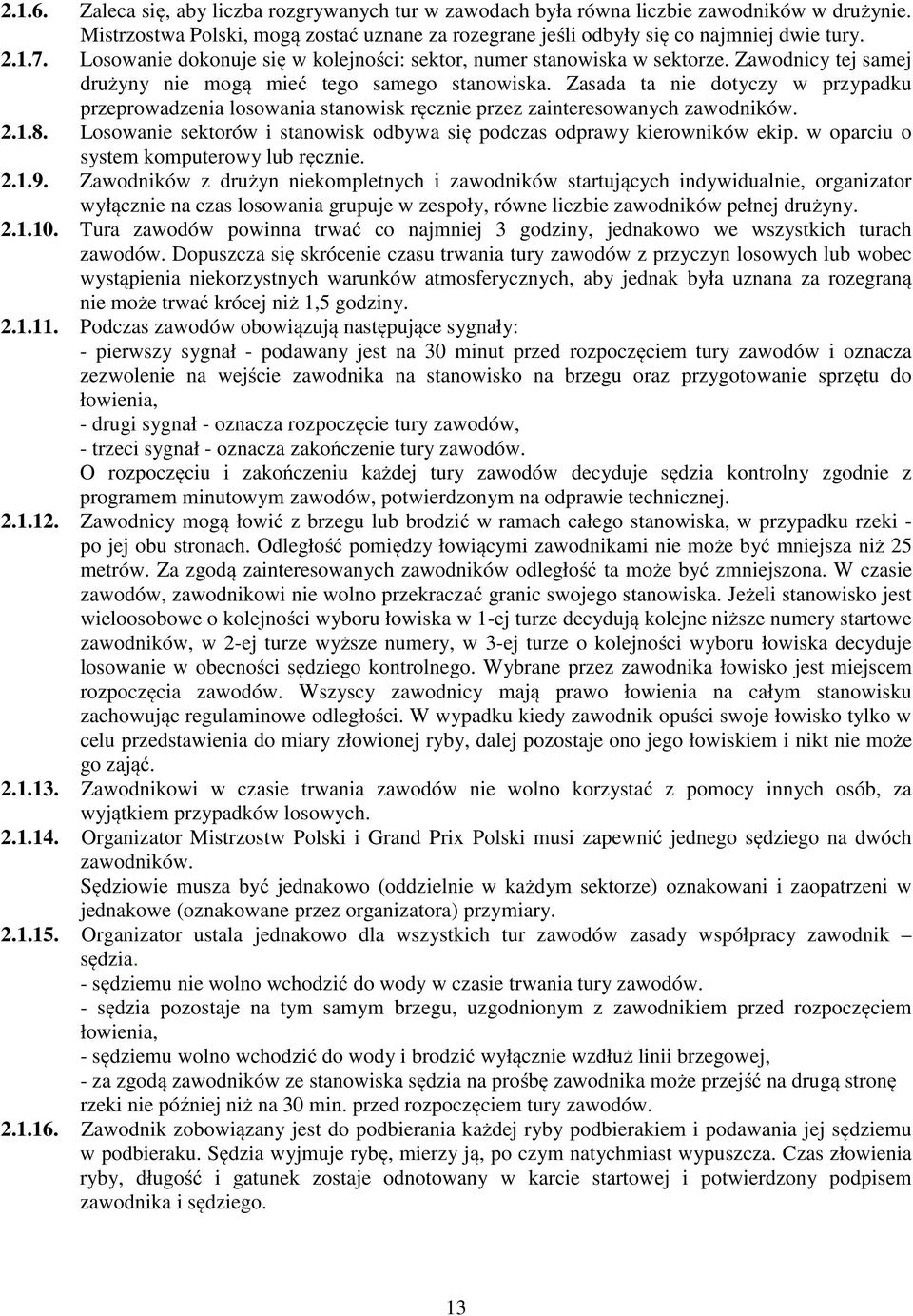 Zasada ta nie dotyczy w przypadku przeprowadzenia losowania stanowisk ręcznie przez zainteresowanych zawodników. 2.1.8. Losowanie sektorów i stanowisk odbywa się podczas odprawy kierowników ekip.