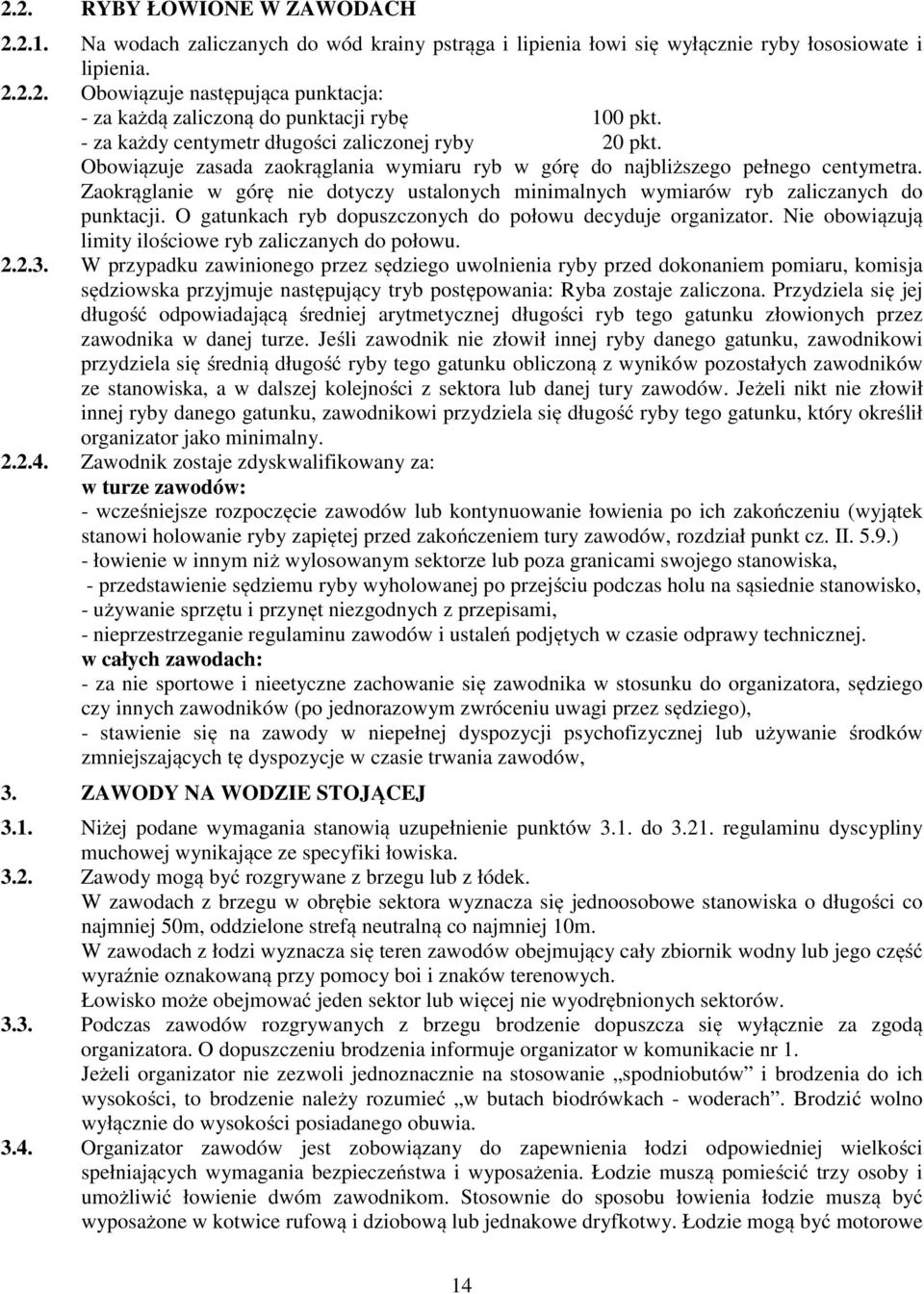 Zaokrąglanie w górę nie dotyczy ustalonych minimalnych wymiarów ryb zaliczanych do punktacji. O gatunkach ryb dopuszczonych do połowu decyduje organizator.