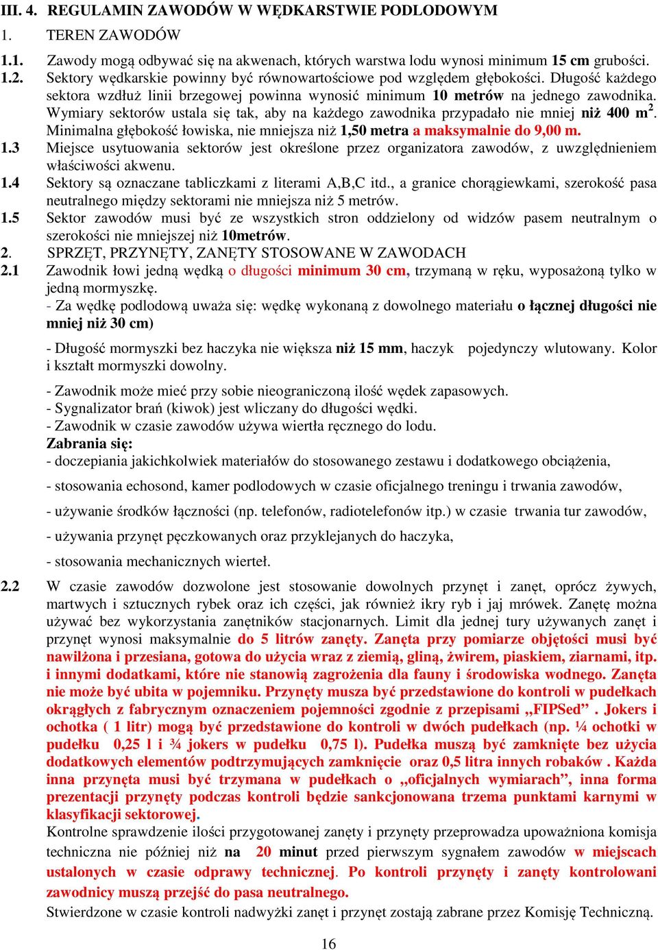 Wymiary sektorów ustala się tak, aby na każdego zawodnika przypadało nie mniej niż 400 m 2. Minimalna głębokość łowiska, nie mniejsza niż 1,