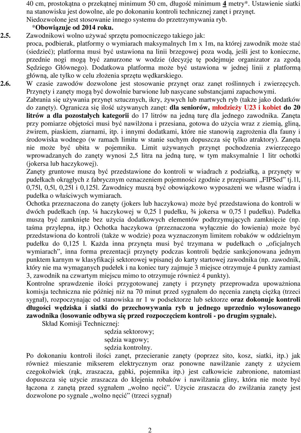 Zawodnikowi wolno używać sprzętu pomocniczego takiego jak: proca, podbierak, platformy o wymiarach maksymalnych 1m x 1m, na której zawodnik może stać (siedzieć); platforma musi być ustawiona na linii