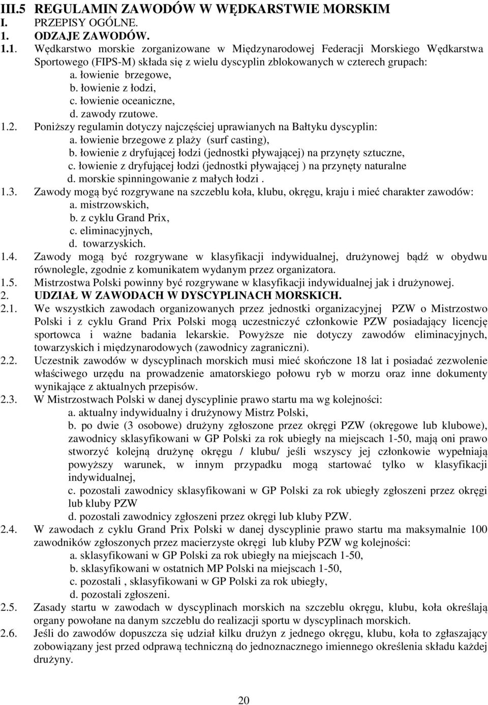 łowienie brzegowe, b. łowienie z łodzi, c. łowienie oceaniczne, d. zawody rzutowe. 1.2. Poniższy regulamin dotyczy najczęściej uprawianych na Bałtyku dyscyplin: a.