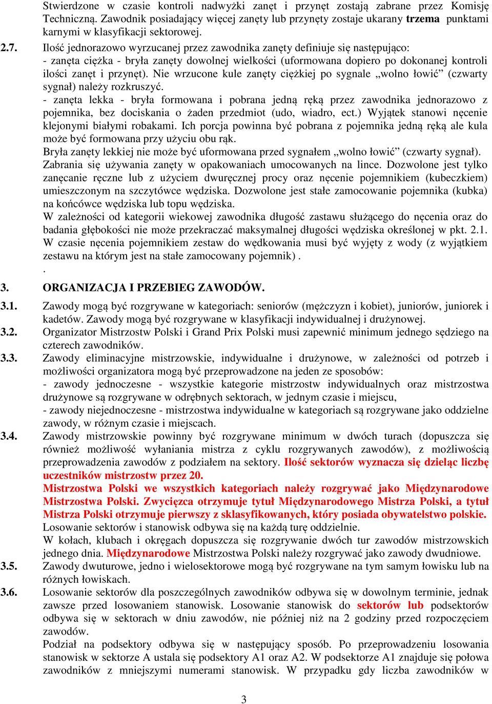 Ilość jednorazowo wyrzucanej przez zawodnika zanęty definiuje się następująco: - zanęta ciężka - bryła zanęty dowolnej wielkości (uformowana dopiero po dokonanej kontroli ilości zanęt i przynęt).