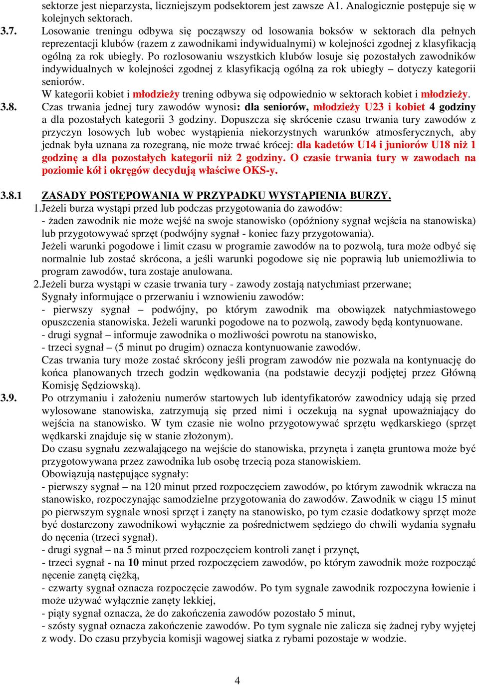 Po rozlosowaniu wszystkich klubów losuje się pozostałych zawodników indywidualnych w kolejności zgodnej z klasyfikacją ogólną za rok ubiegły dotyczy kategorii seniorów.