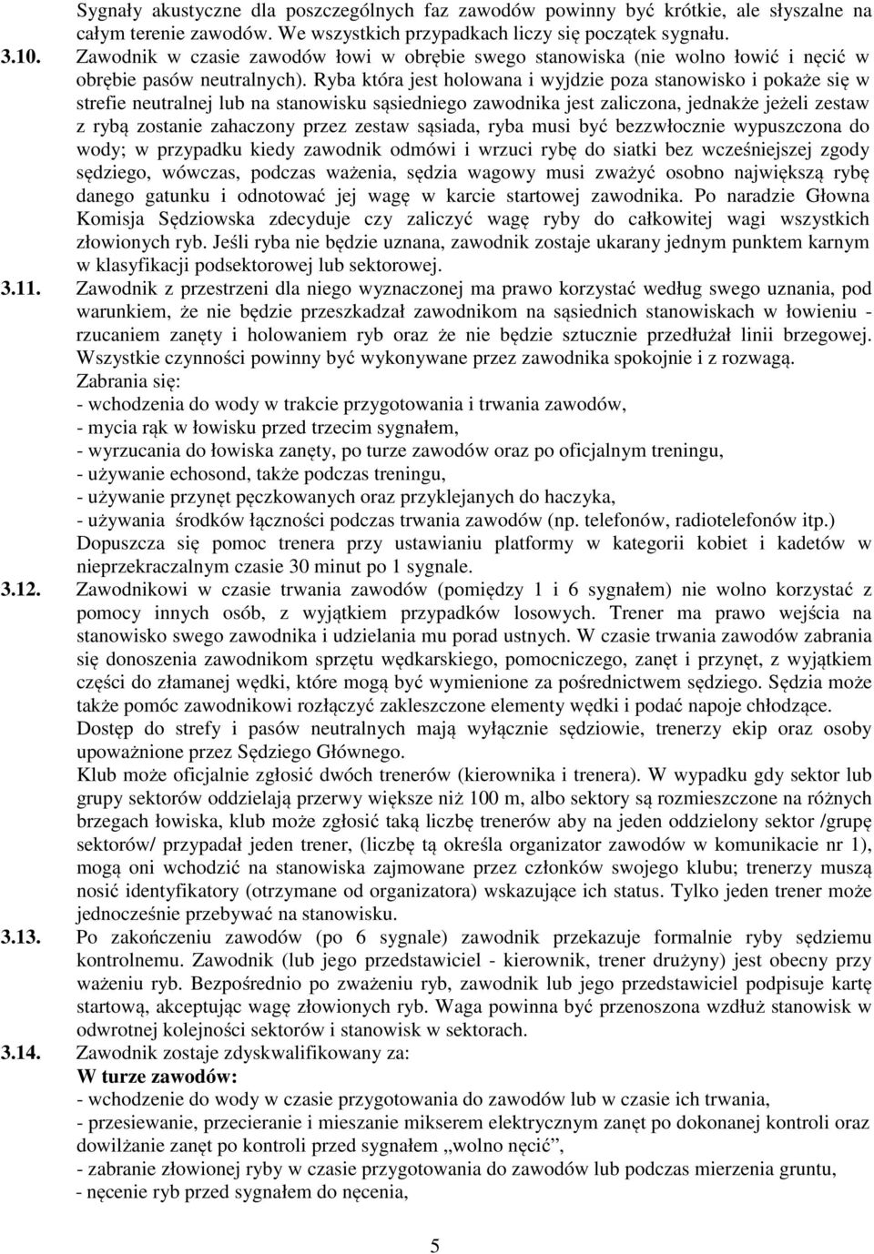 Ryba która jest holowana i wyjdzie poza stanowisko i pokaże się w strefie neutralnej lub na stanowisku sąsiedniego zawodnika jest zaliczona, jednakże jeżeli zestaw z rybą zostanie zahaczony przez