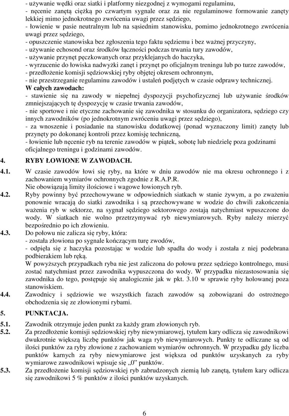 ważnej przyczyny, - używanie echosond oraz środków łączności podczas trwania tury zawodów, - używanie przynęt pęczkowanych oraz przyklejanych do haczyka, - wyrzucenie do łowiska nadwyżki zanęt i