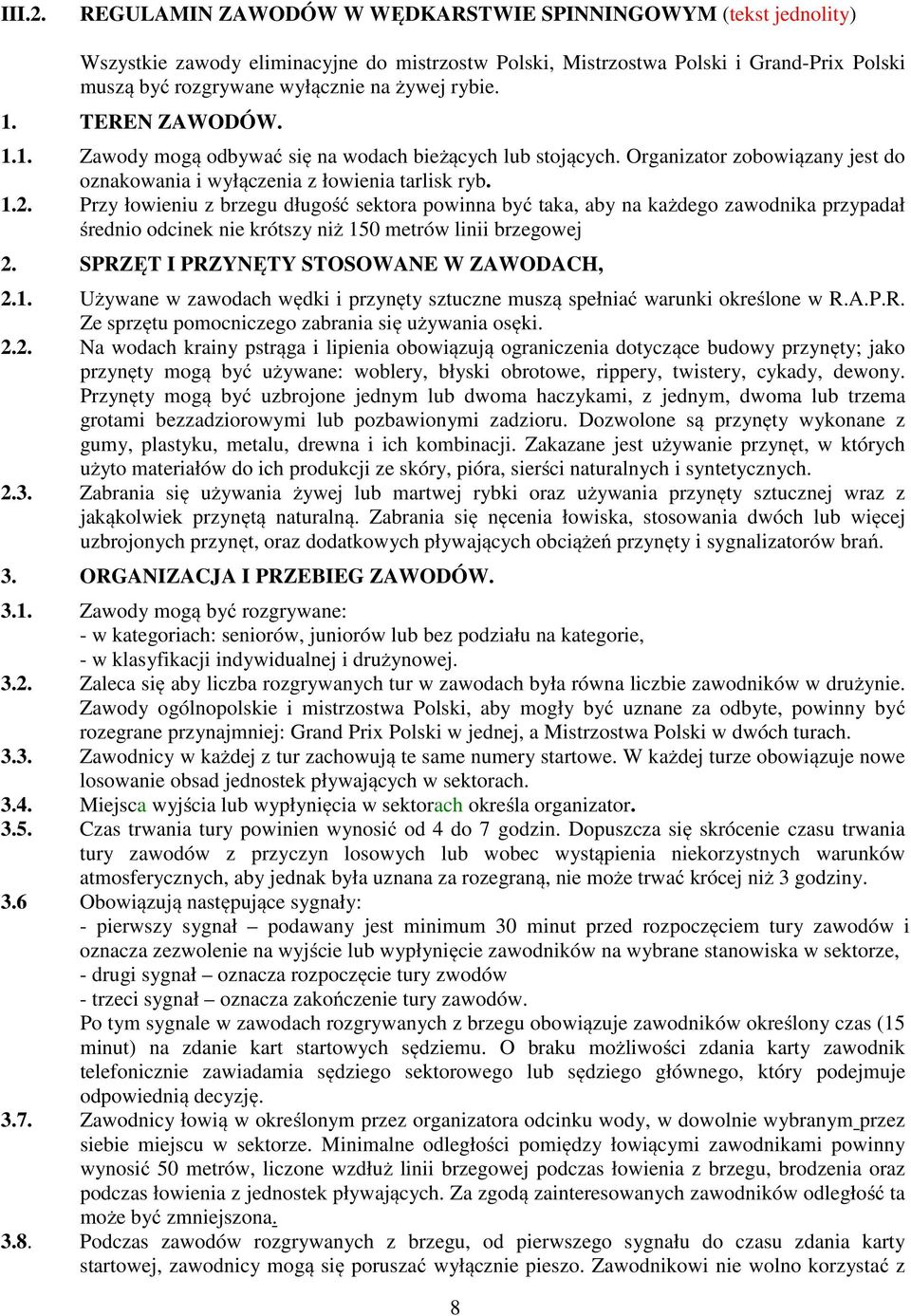 1. TEREN ZAWODÓW. 1.1. Zawody mogą odbywać się na wodach bieżących lub stojących. Organizator zobowiązany jest do oznakowania i wyłączenia z łowienia tarlisk ryb. 1.2.