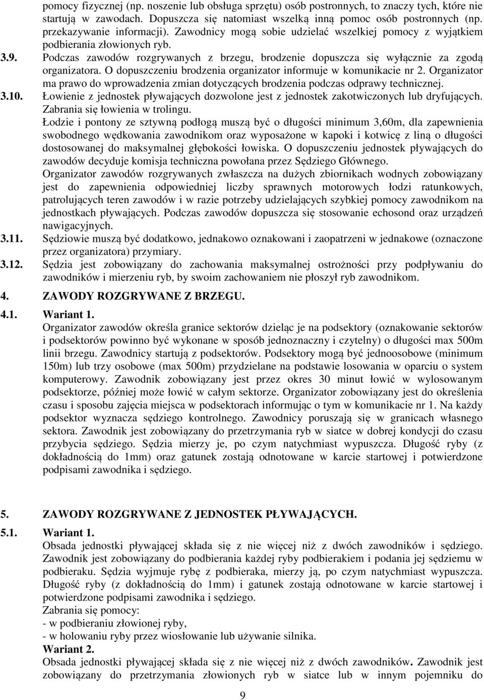 Podczas zawodów rozgrywanych z brzegu, brodzenie dopuszcza się wyłącznie za zgodą organizatora. O dopuszczeniu brodzenia organizator informuje w komunikacie nr 2.
