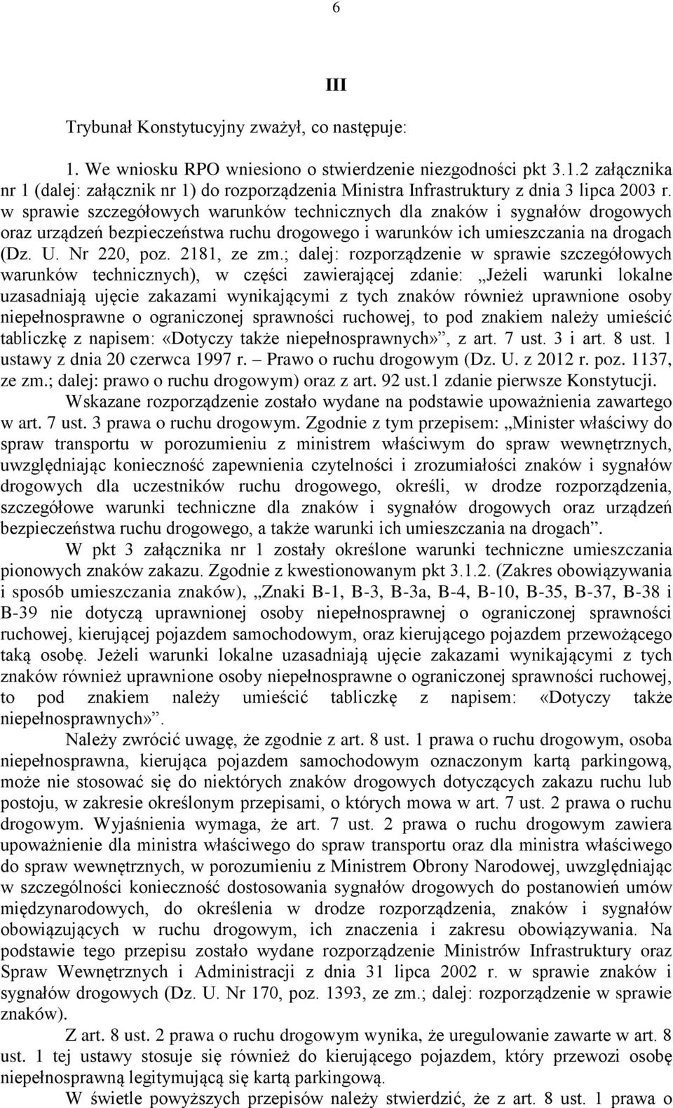 ; dalej: rozporządzenie w sprawie szczegółowych warunków technicznych), w części zawierającej zdanie: Jeżeli warunki lokalne uzasadniają ujęcie zakazami wynikającymi z tych znaków również uprawnione