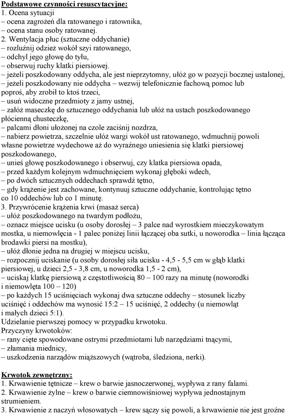 jeżeli poszkodowany oddycha, ale jest nieprzytomny, ułóż go w pozycji bocznej ustalonej, jeżeli poszkodowany nie oddycha wezwij telefonicznie fachową pomoc lub poproś, aby zrobił to ktoś trzeci, usuń