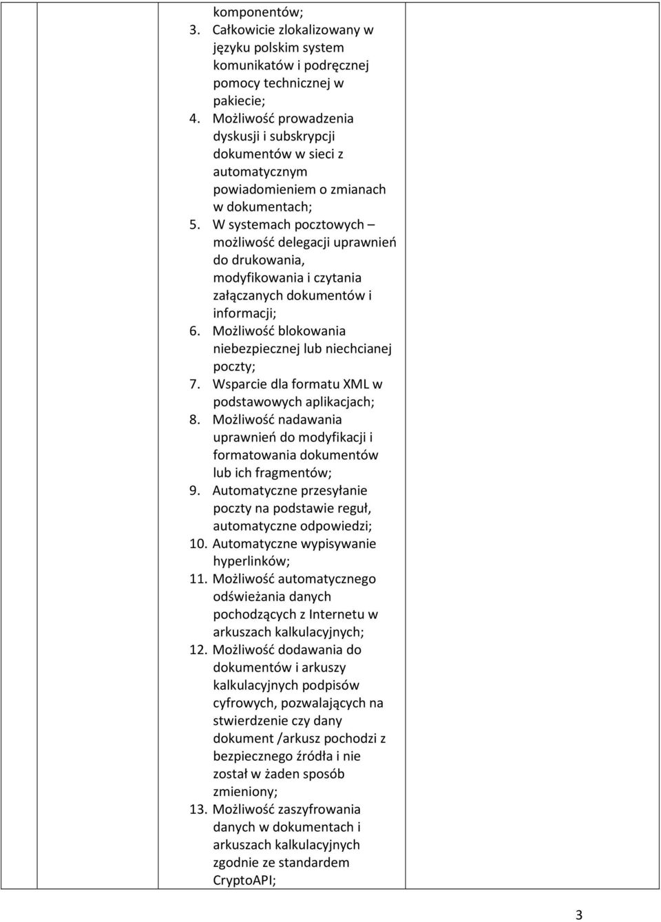 W systemach pocztowych możliwość delegacji uprawnień do drukowania, modyfikowania i czytania załączanych dokumentów i informacji; 6. Możliwość blokowania niebezpiecznej lub niechcianej poczty; 7.