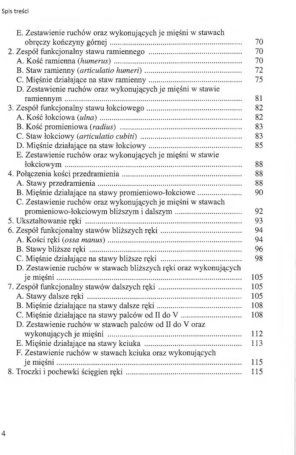 Zespół funkcjonalny stawu łokciowego... 82 A. Kość łokciowa (ulnci)... 82 B. Kość promieniowa (radius)... 83 C. Staw łokciowy (articulatio cubiti)... 83 D. Mięśnie działające na staw łokciowy... 85 E.