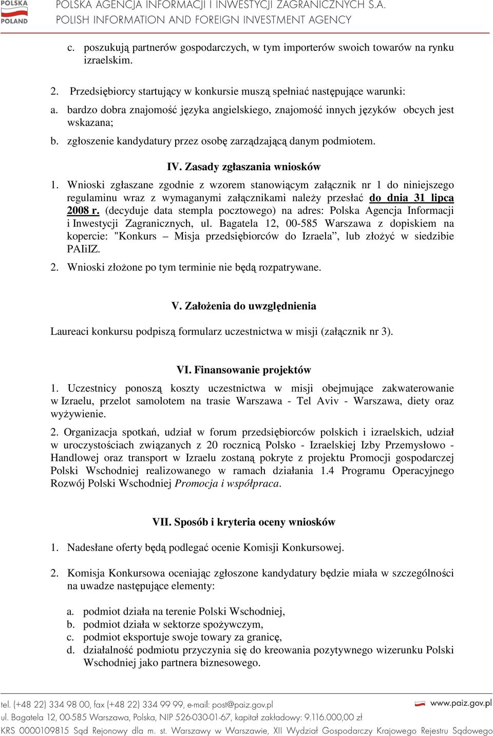 Wnioski zgłaszane zgodnie z wzorem stanowiącym załącznik nr 1 do niniejszego regulaminu wraz z wymaganymi załącznikami naleŝy przesłać do dnia 31 lipca 2008 r.