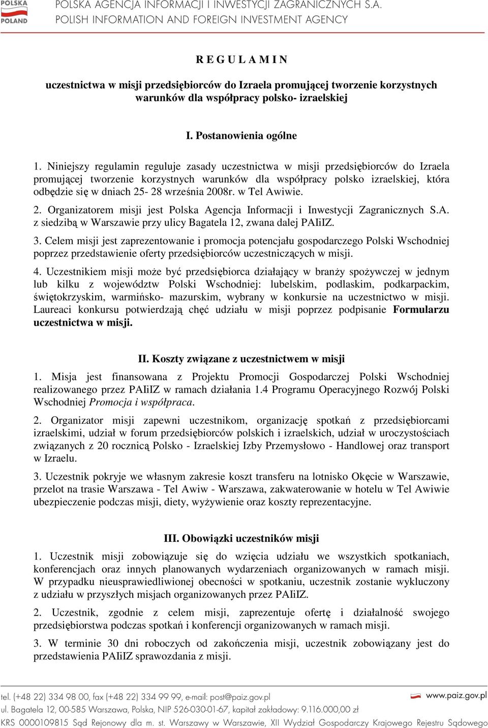 września 2008r. w Tel Awiwie. 2. Organizatorem misji jest Polska Agencja Informacji i Inwestycji Zagranicznych S.A. z siedzibą w Warszawie przy ulicy Bagatela 12, zwana dalej PAIiIZ. 3.