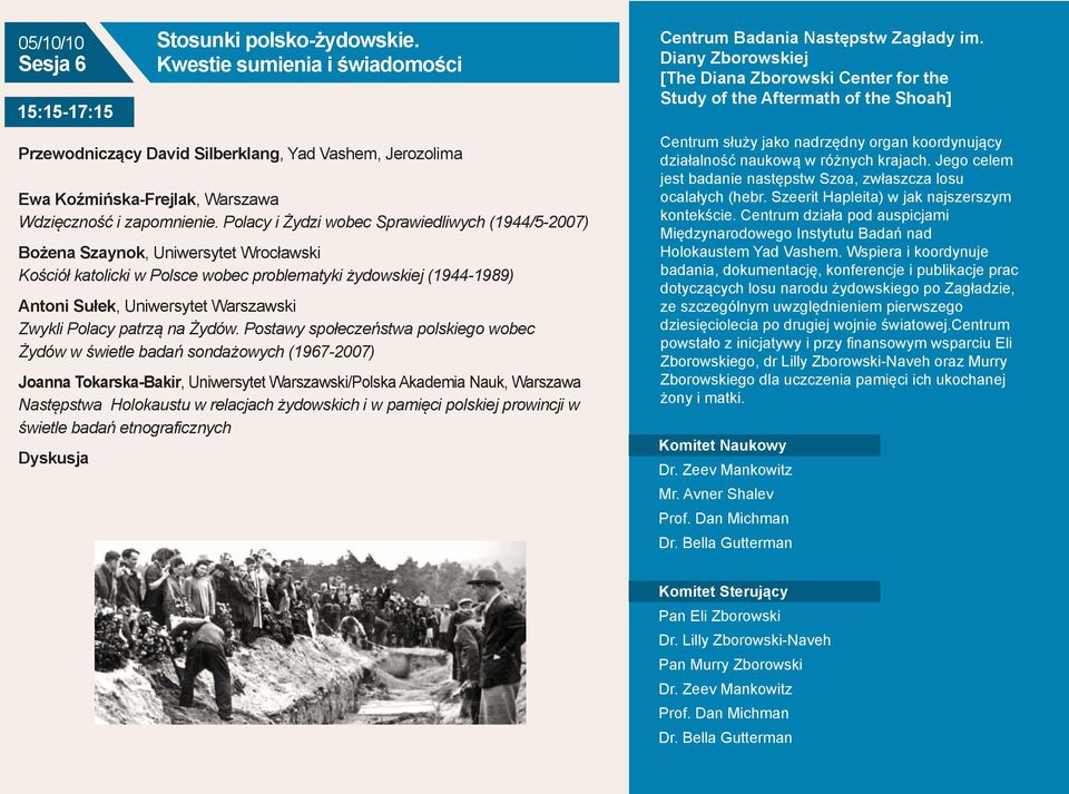 Polacy i Żydzi wobec Sprawiedliwych (1944/5-2007) Bożena Szaynok, Uniwersytet Wrocławski Kościół katolicki w Polsce wobec problematyki żydowskiej (1944-1989) Antoni Sułek, Uniwersytet Warszawski