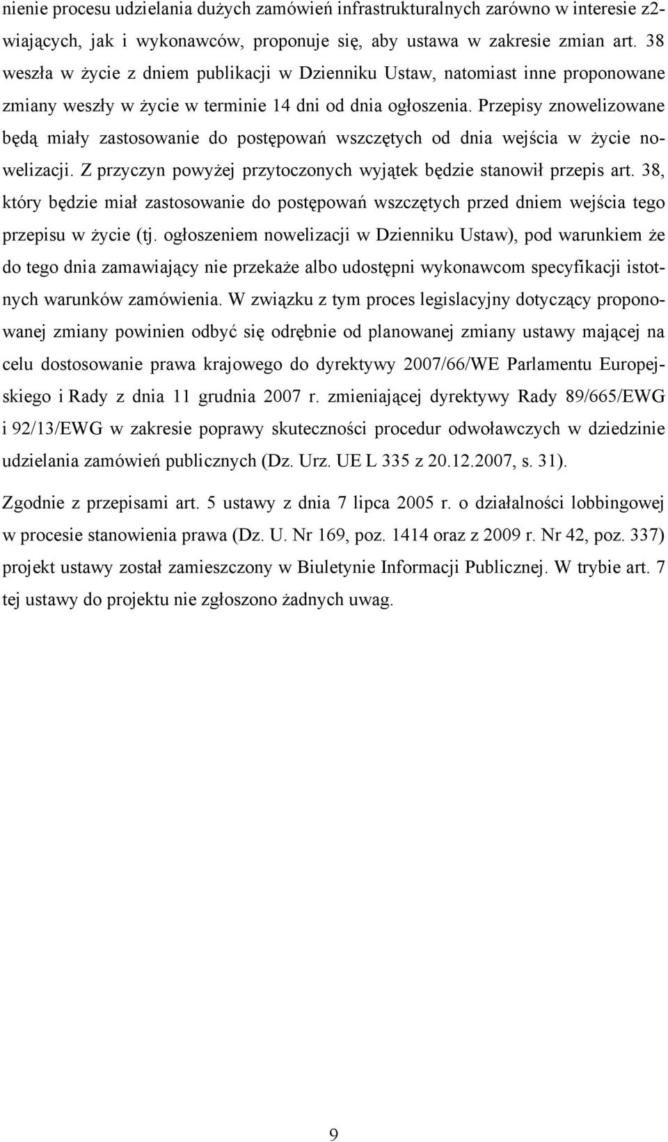 Przepisy znowelizowane będą miały zastosowanie do postępowań wszczętych od dnia wejścia w życie nowelizacji. Z przyczyn powyżej przytoczonych wyjątek będzie stanowił przepis art.
