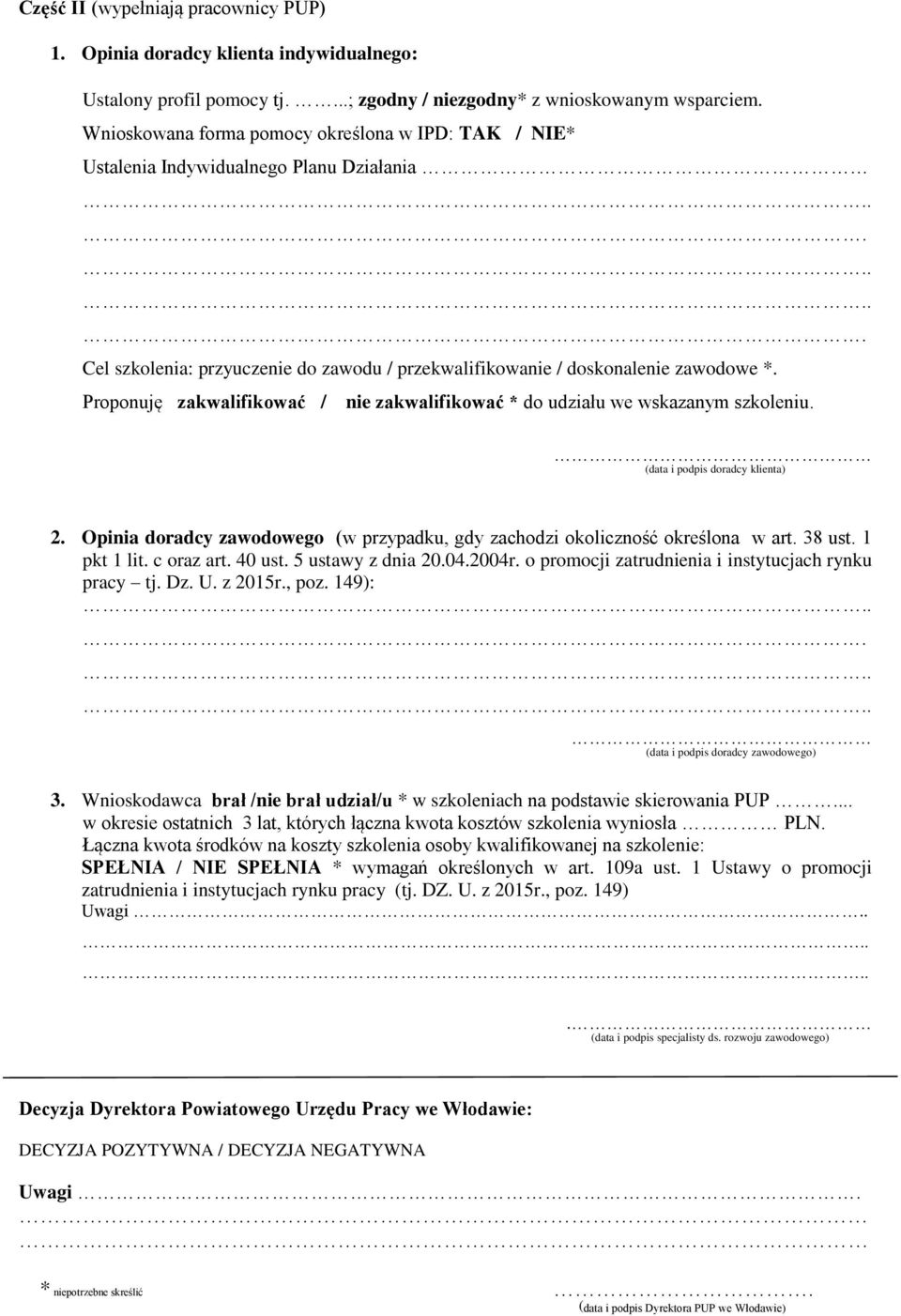 Proponuję zakwalifikować / nie zakwalifikować * do udziału we wskazanym szkoleniu. (data i podpis doradcy klienta) 2. Opinia doradcy zawodowego (w przypadku, gdy zachodzi okoliczność określona w art.