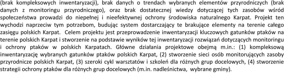 Projekt ten wychodzi nprzeciw tym potrzebom, budując system dostrczjący te brkujące elementy n terenie cłego zsięgu polskich Krpt.