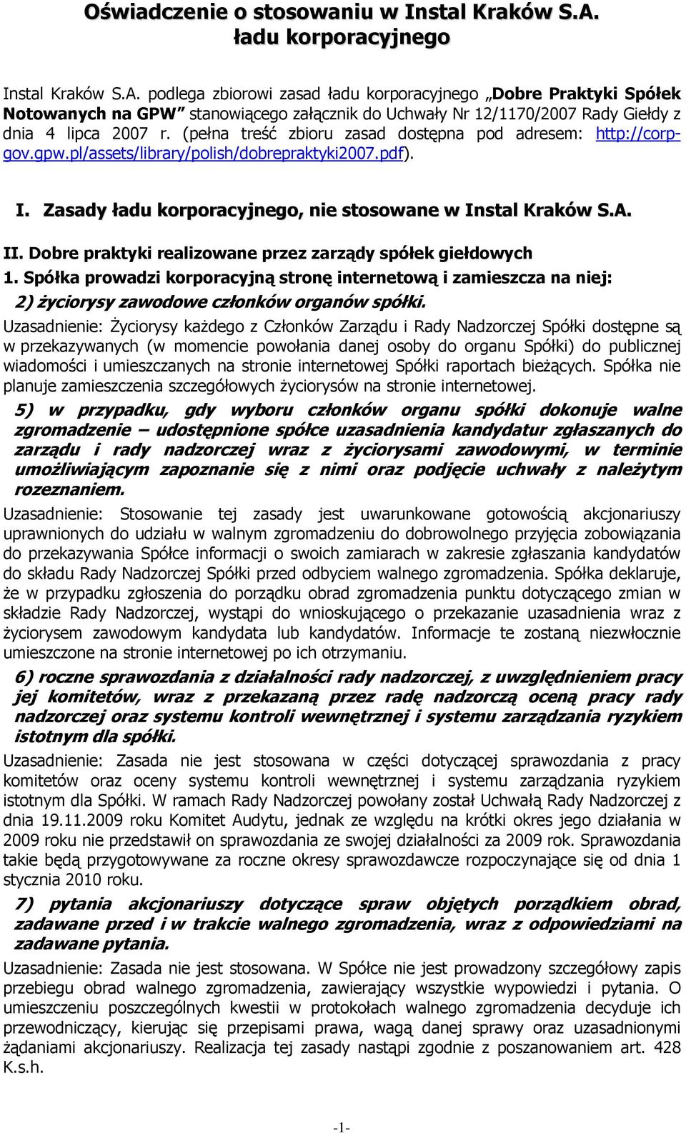 podlega zbiorowi zasad ładu korporacyjnego Dobre Praktyki Spółek Notowanych na GPW stanowiącego załącznik do Uchwały Nr 12/1170/2007 Rady Giełdy z dnia 4 lipca 2007 r.