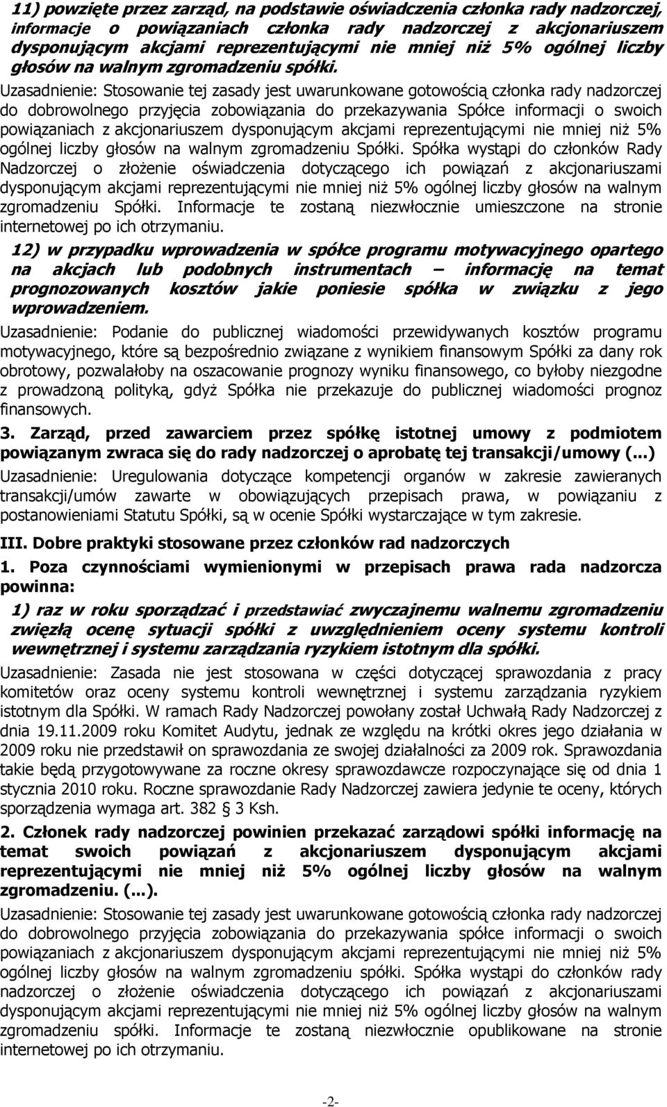 Uzasadnienie: Stosowanie tej zasady jest uwarunkowane gotowością członka rady nadzorczej do dobrowolnego przyjęcia zobowiązania do przekazywania Spółce informacji o swoich powiązaniach z