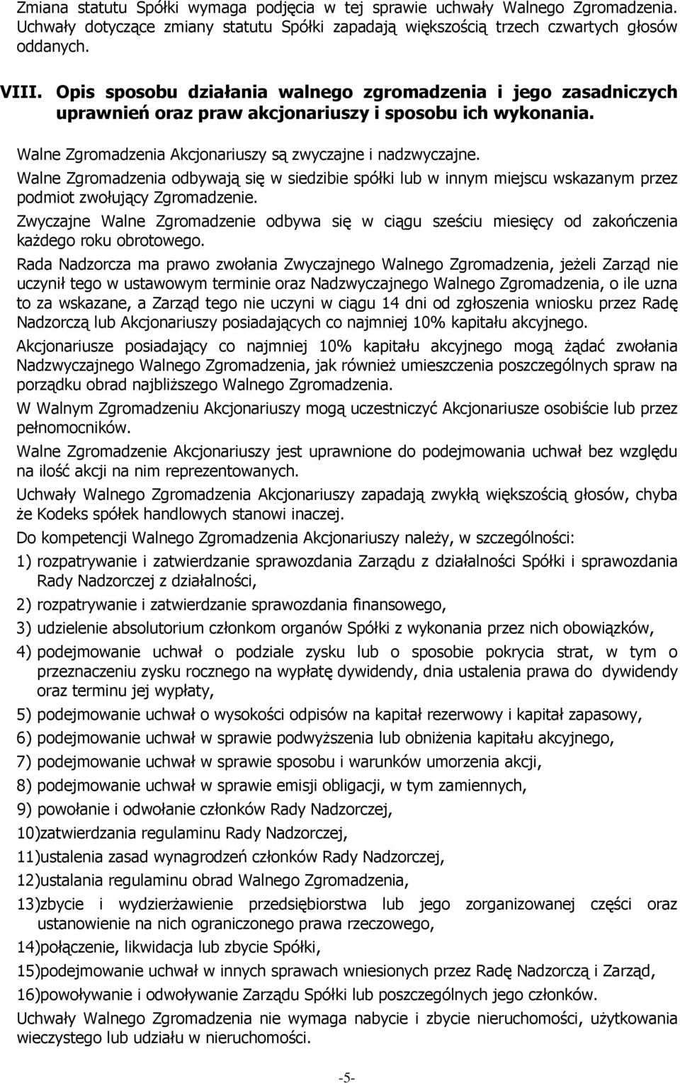 Walne Zgromadzenia odbywają się w siedzibie spółki lub w innym miejscu wskazanym przez podmiot zwołujący Zgromadzenie.