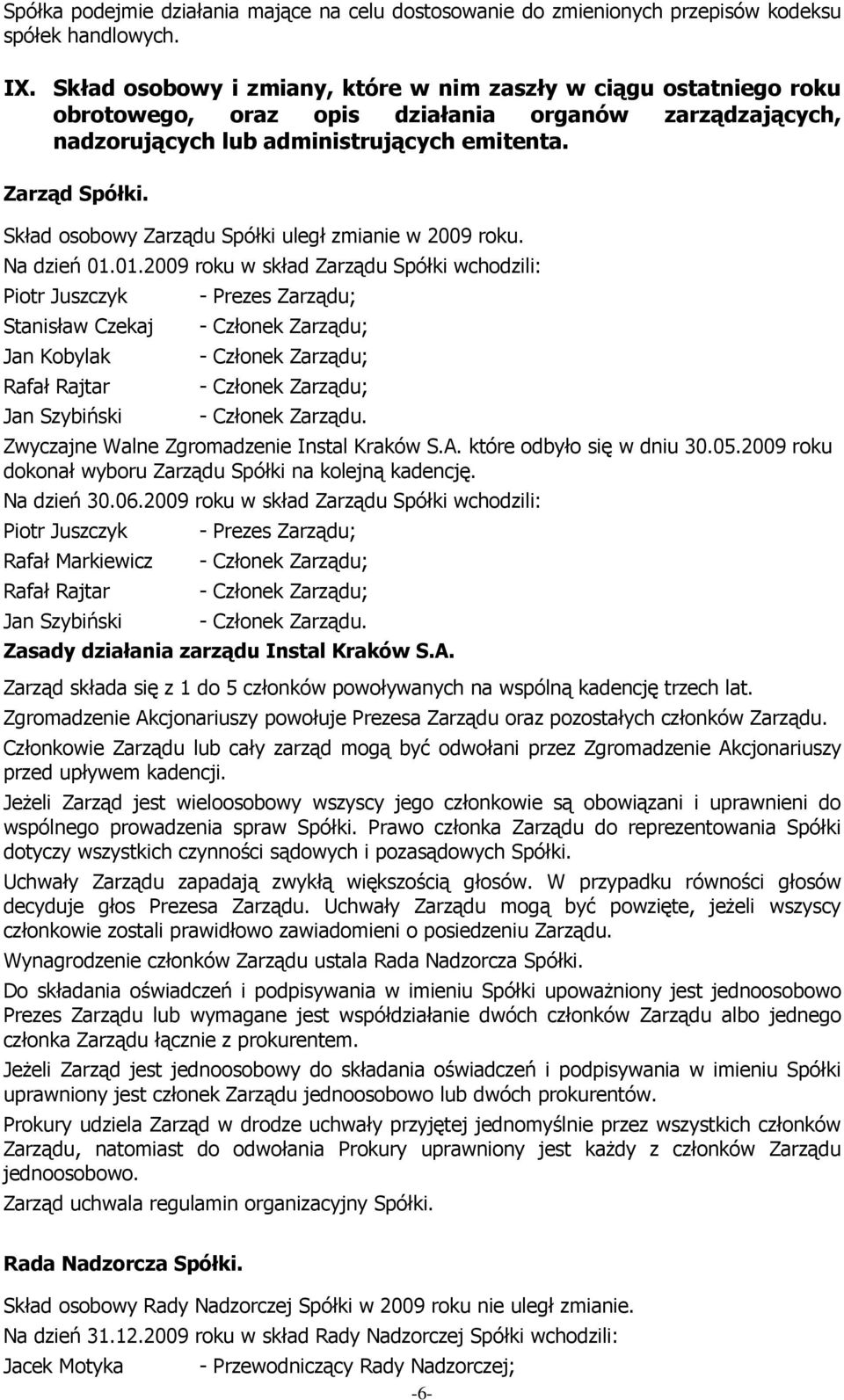 Skład osobowy Zarządu Spółki uległ zmianie w 2009 roku. Na dzień 01.