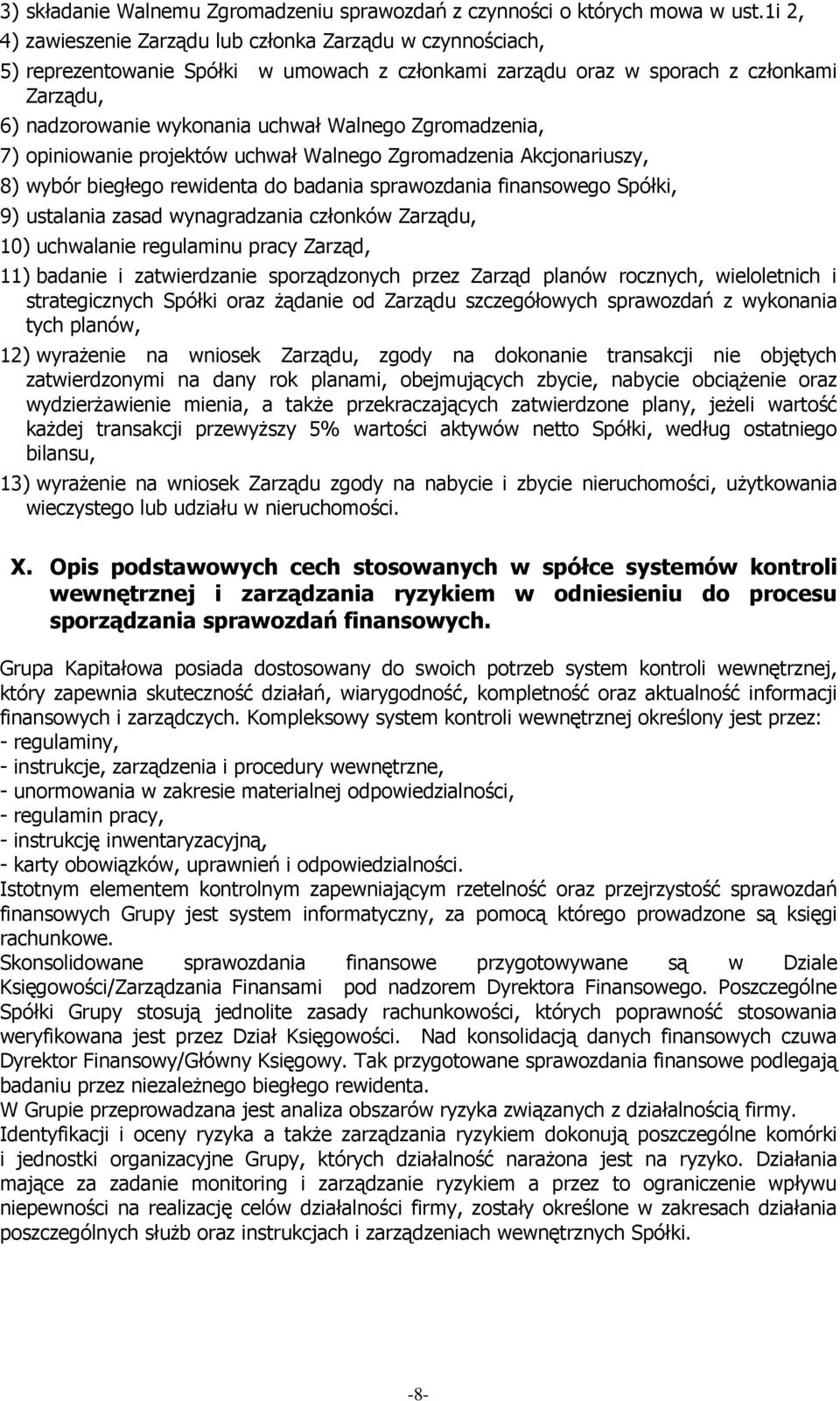 Zgromadzenia, 7) opiniowanie projektów uchwał Walnego Zgromadzenia Akcjonariuszy, 8) wybór biegłego rewidenta do badania sprawozdania finansowego Spółki, 9) ustalania zasad wynagradzania członków