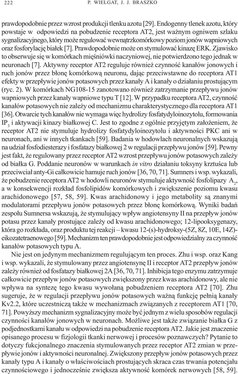 fosforylacjê bia³ek [7]. Prawdopodobnie mo e on stymulowaæ kinazê ERK. Zjawisko to obserwuje siê w komórkach miêœniówki naczyniowej, nie potwierdzono tego jednak w neuronach [7].