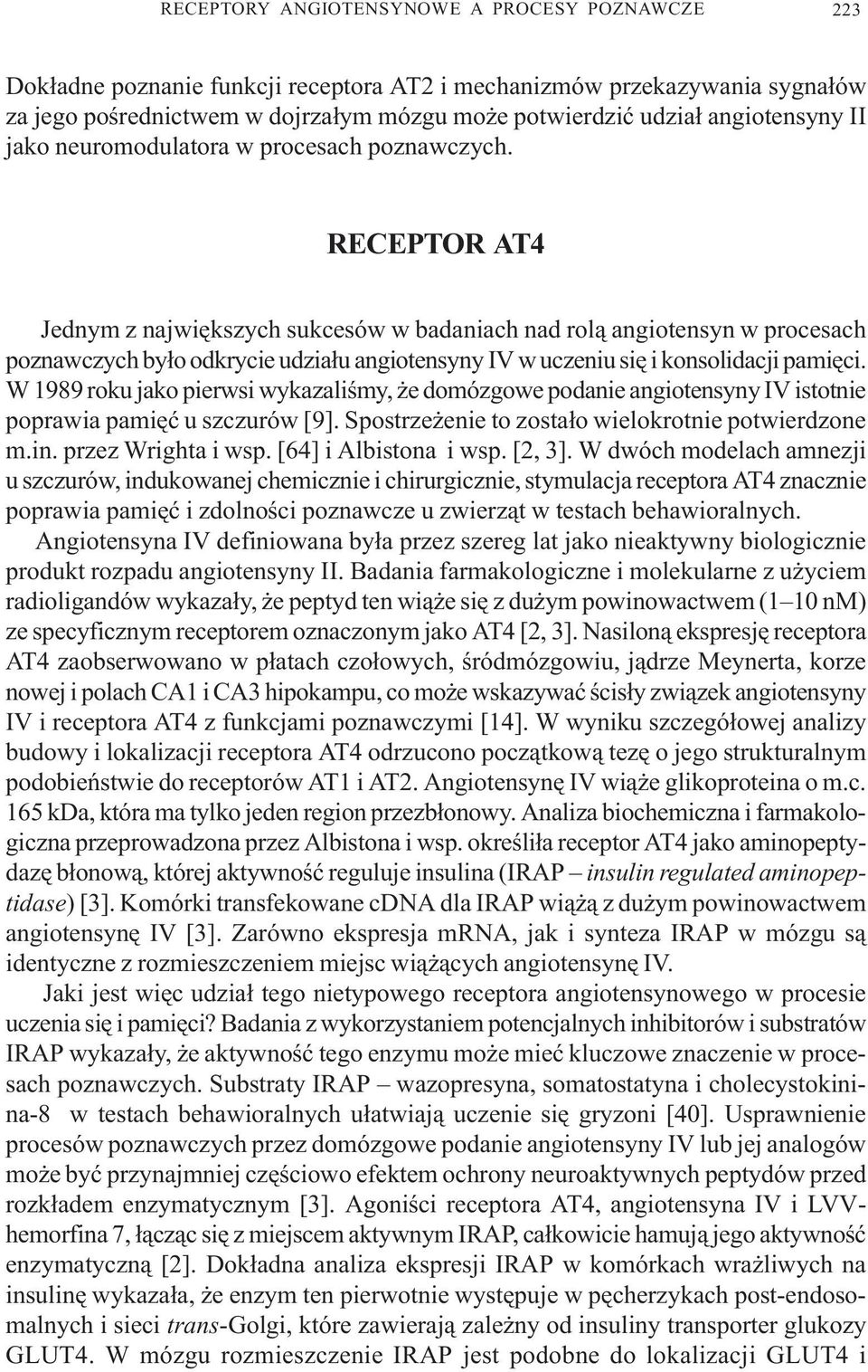 W 1989 roku jako pierwsi wykazaliœmy, e domózgowe podanie angiotensyny IV istotnie poprawia pamiêæ u szczurów [9]. Spostrze enie to zosta³o wielokrotnie potwierdzone m.in. przez Wrighta i wsp.