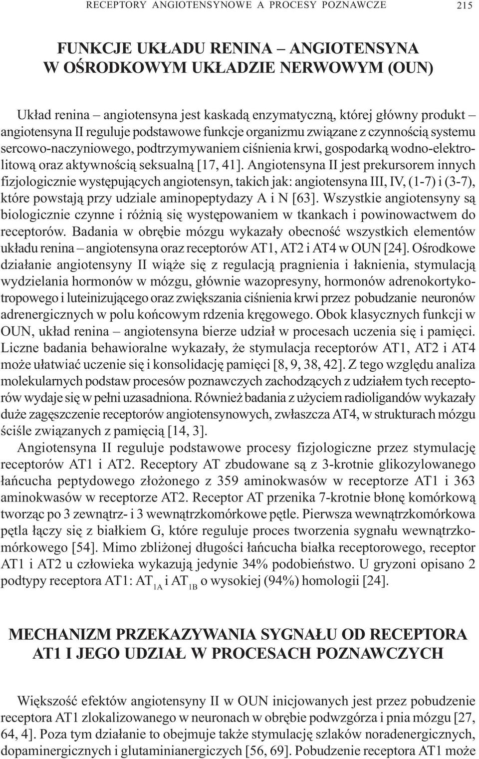 Angiotensyna II jest prekursorem innych fizjologicznie wystêpuj¹cych angiotensyn, takich jak: angiotensyna III, IV, (1-7) i (3-7), które powstaj¹ przy udziale aminopeptydazy A i N [63].