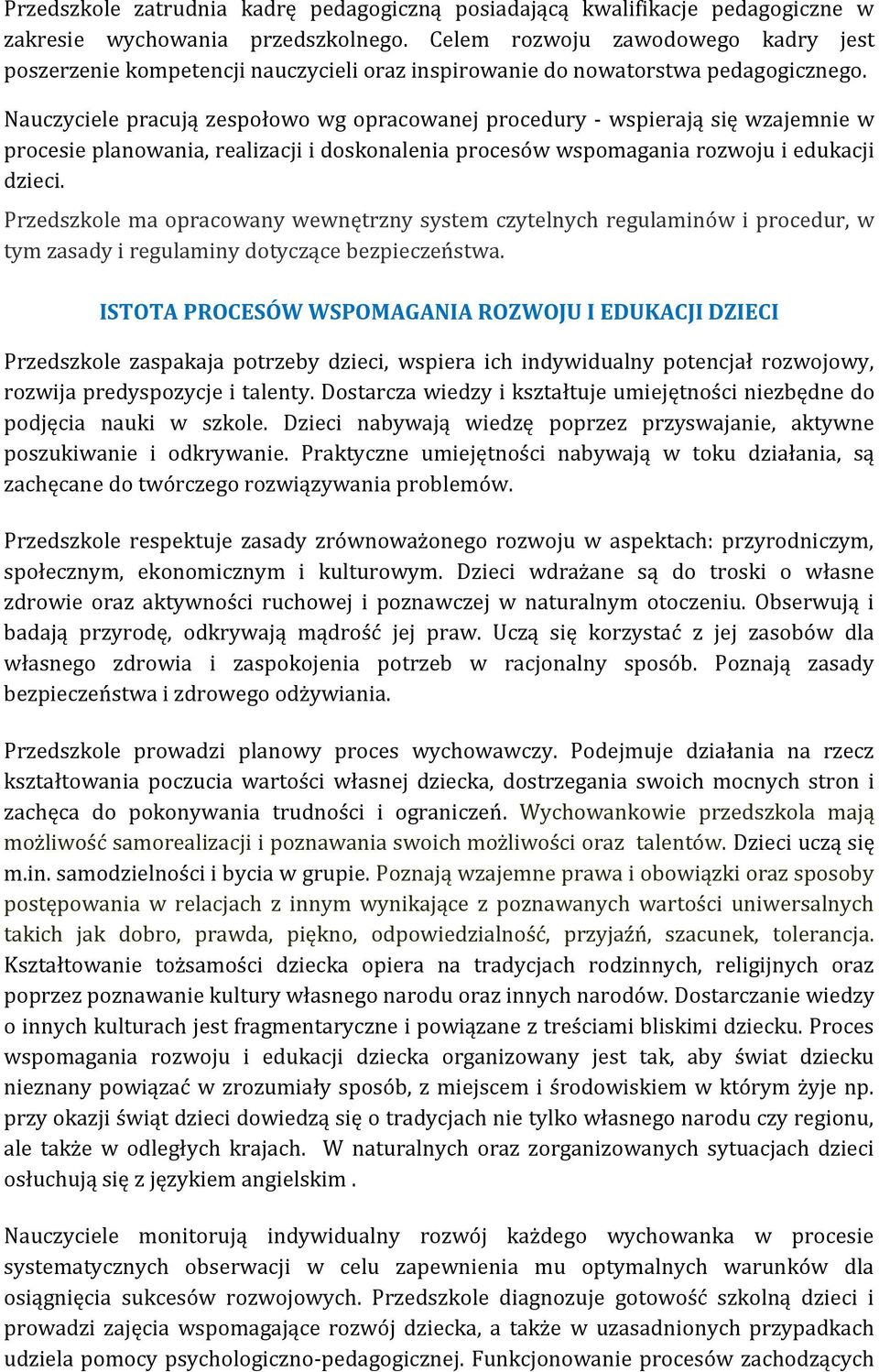 Nauczyciele pracują zespołowo wg opracowanej procedury - wspierają się wzajemnie w procesie planowania, realizacji i doskonalenia procesów wspomagania rozwoju i edukacji dzieci.