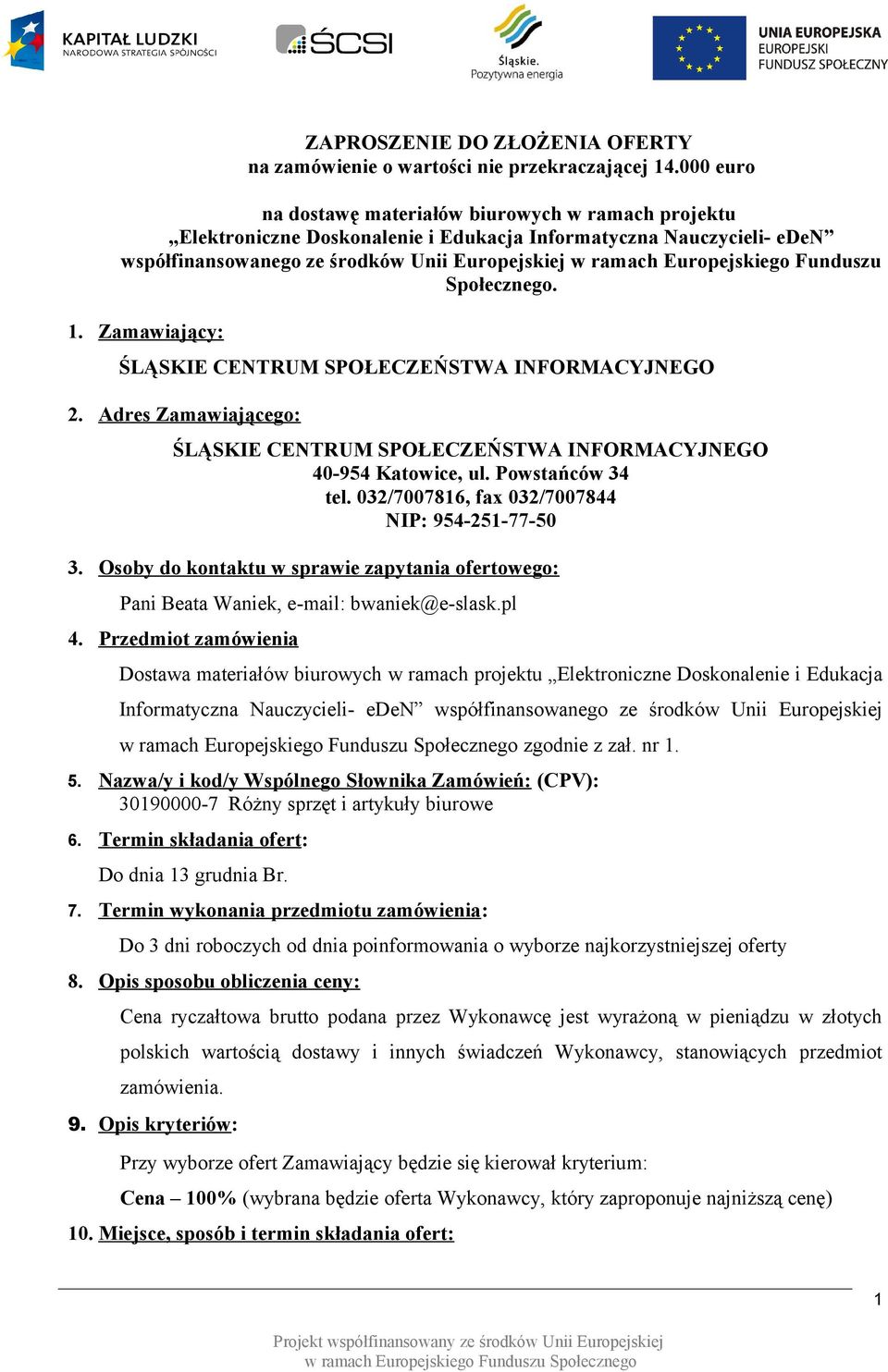 Funduszu Społecznego. 1. Zamawiający: 2. Adres Zamawiającego: 40-954 Katowice, ul. Powstańców 34 tel. 032/7007816, fax 032/7007844 NIP: 954-251-77-50 3.