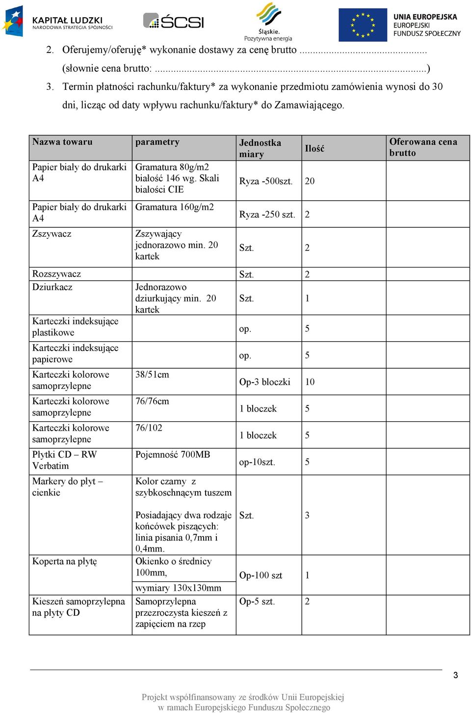 Nazwa towaru parametry Jednostka Ilość miary Papier biały do drukarki Gramatura 80g/m2 A4 białość 146 wg. Skali Ryza -500szt.