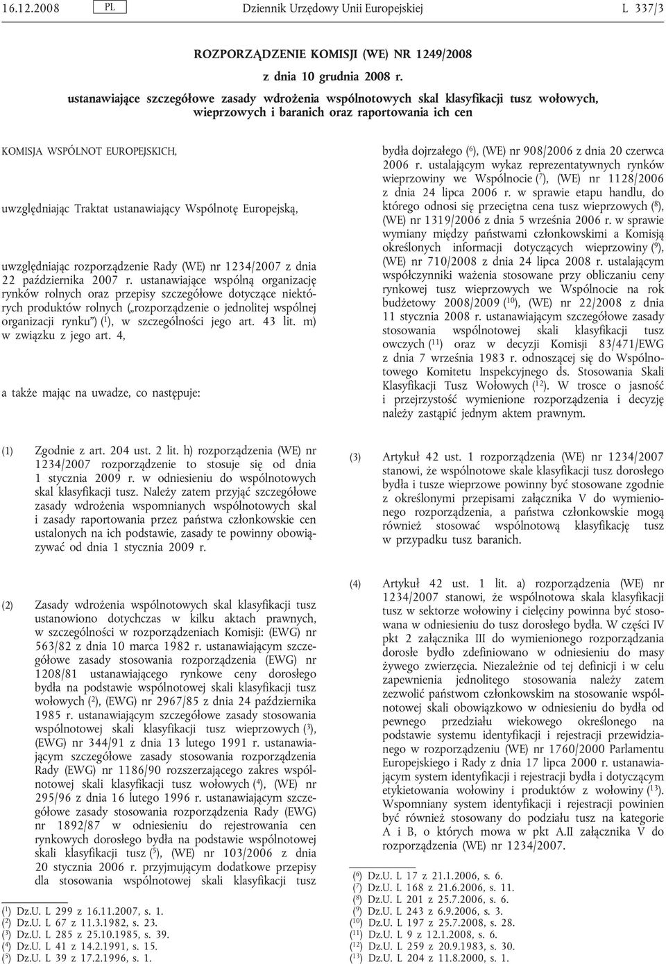 ustanawiający Wspólnotę Europejską, uwzględniając rozporządzenie Rady (WE) nr 1234/2007 z dnia 22 października 2007 r.