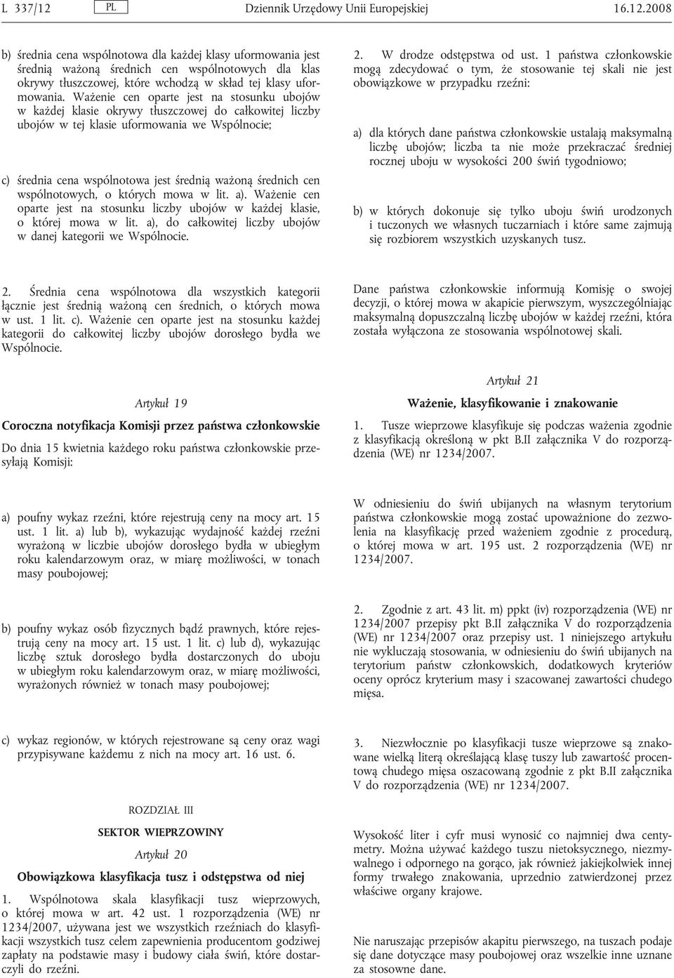 średnich cen wspólnotowych, o których mowa w lit. a). Ważenie cen oparte jest na stosunku liczby ubojów w każdej klasie, o której mowa w lit.