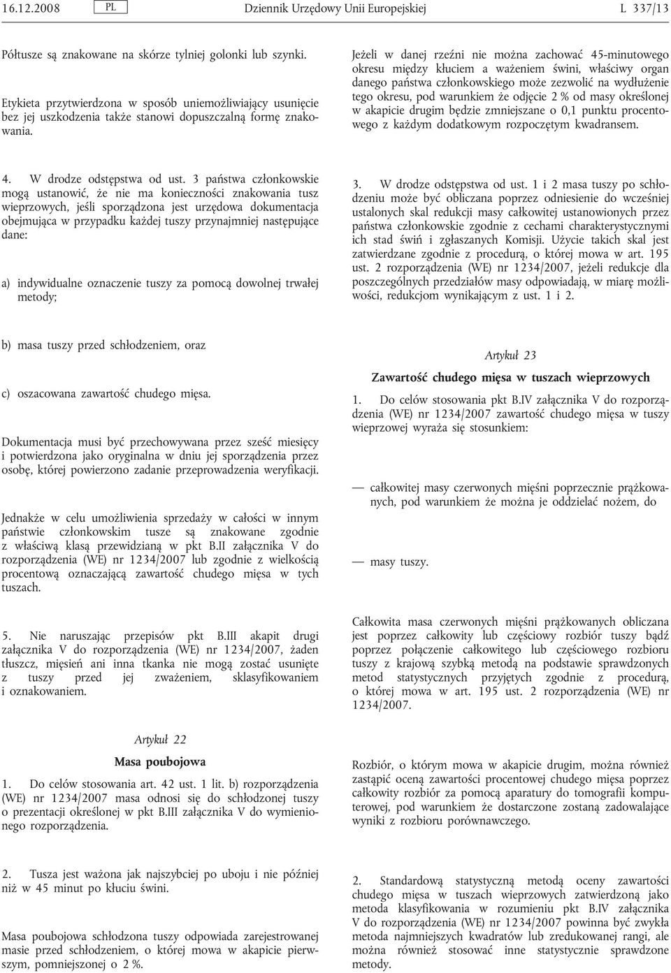 Jeżeli w danej rzeźni nie można zachować 45-minutowego okresu między kłuciem a ważeniem świni, właściwy organ danego państwa członkowskiego może zezwolić na wydłużenie tego okresu, pod warunkiem że