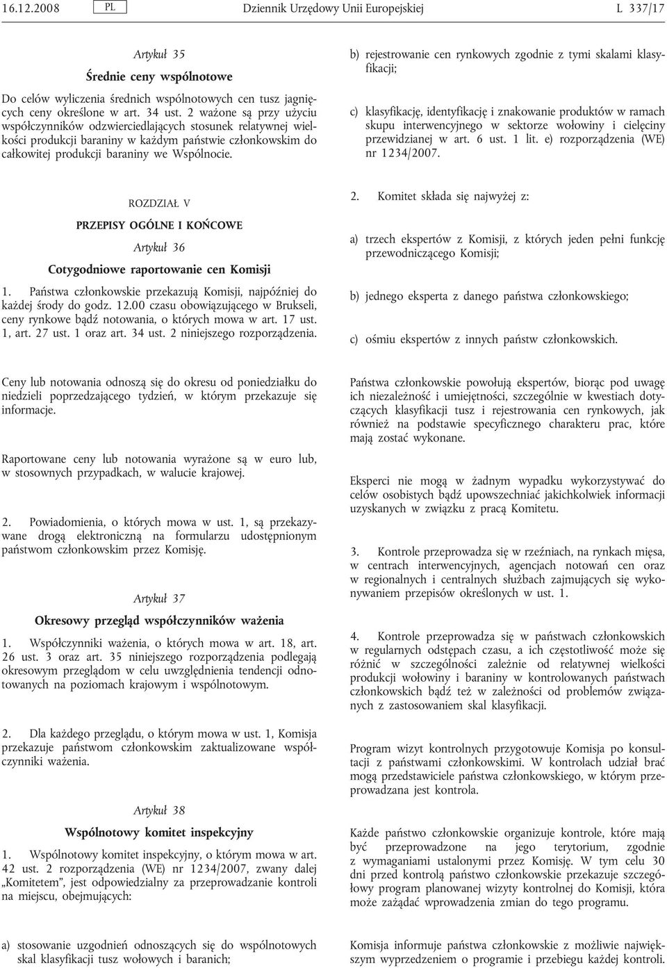 b) rejestrowanie cen rynkowych zgodnie z tymi skalami klasyfikacji; c) klasyfikację, identyfikację i znakowanie produktów w ramach skupu interwencyjnego w sektorze wołowiny i cielęciny przewidzianej