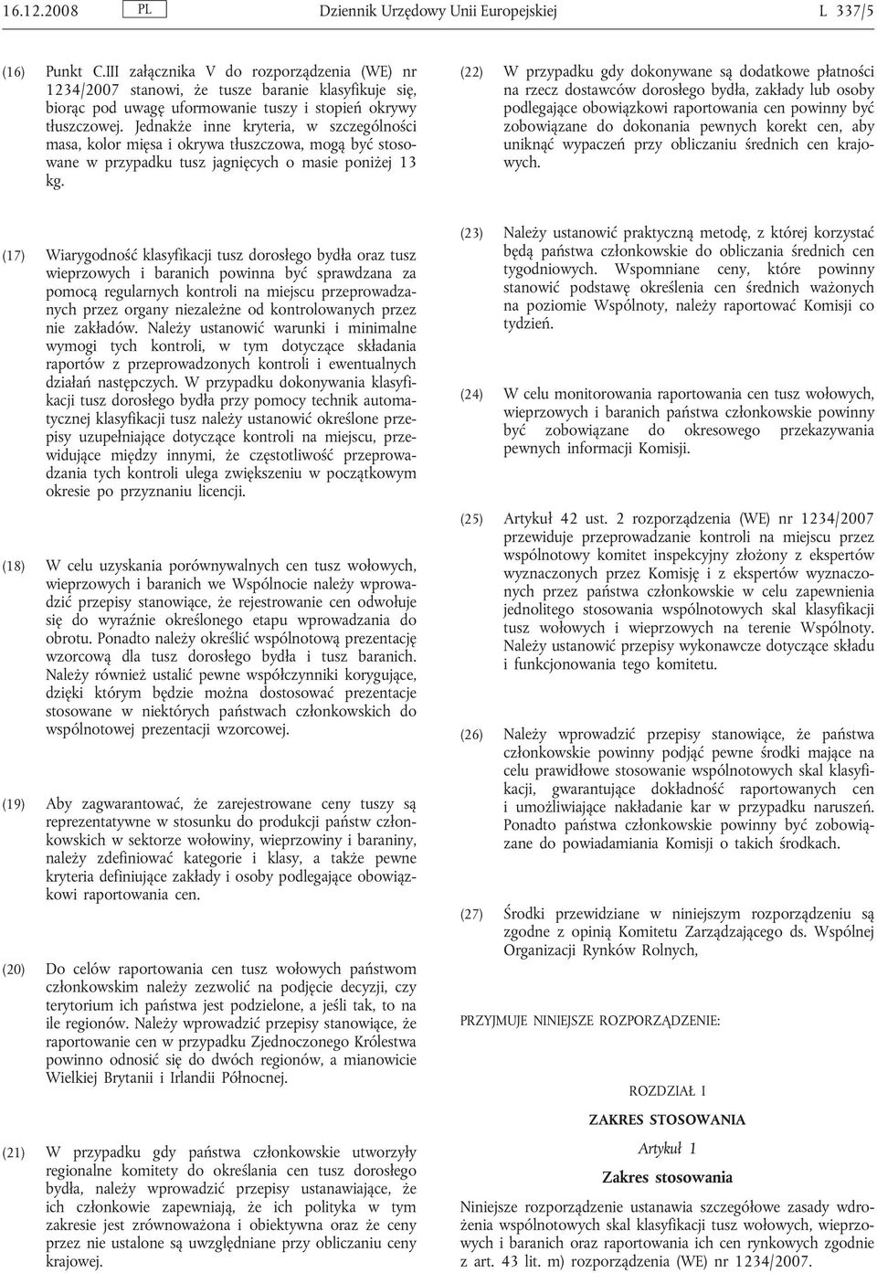 Jednakże inne kryteria, w szczególności masa, kolor mięsa i okrywa tłuszczowa, mogą być stosowane w przypadku tusz jagnięcych o masie poniżej 13 kg.