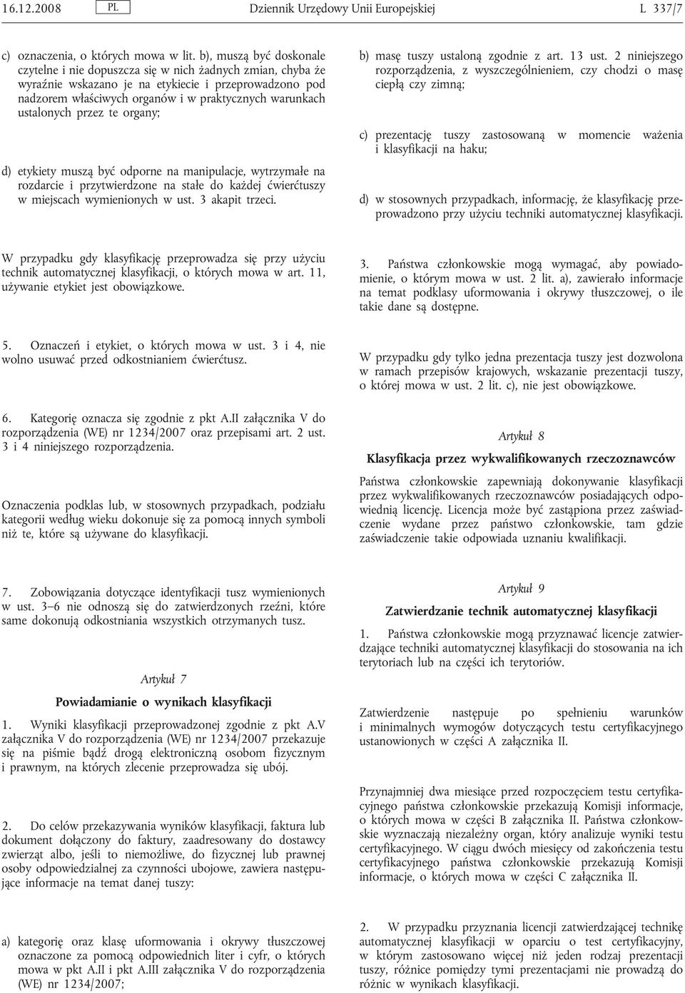 ustalonych przez te organy; d) etykiety muszą być odporne na manipulacje, wytrzymałe na rozdarcie i przytwierdzone na stałe do każdej ćwierćtuszy w miejscach wymienionych w ust. 3 akapit trzeci.