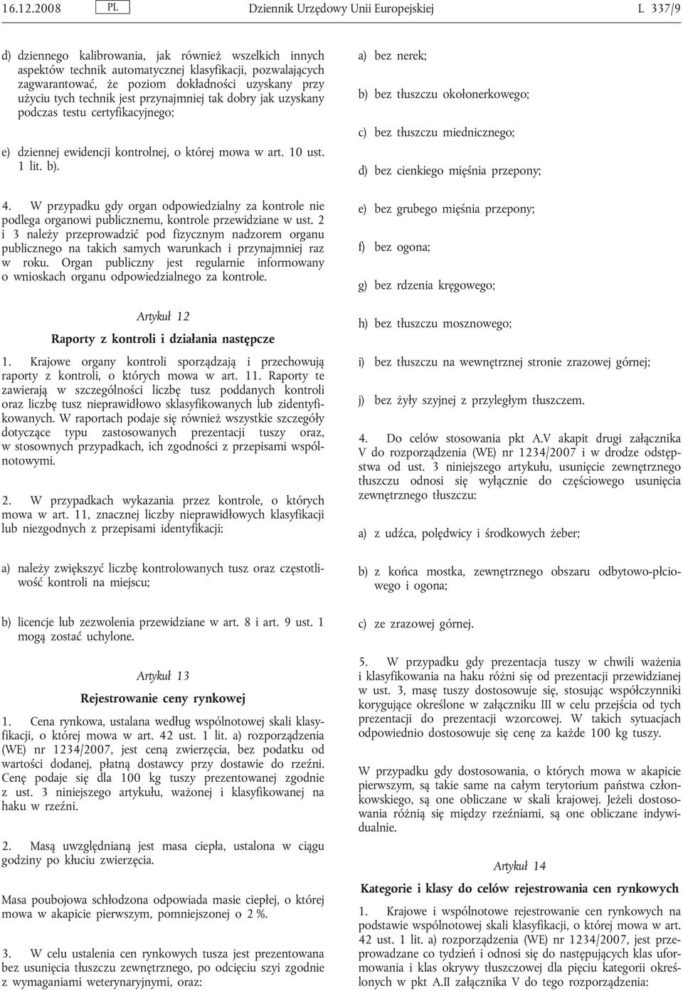 dokładności uzyskany przy użyciu tych technik jest przynajmniej tak dobry jak uzyskany podczas testu certyfikacyjnego; e) dziennej ewidencji kontrolnej, o której mowa w art. 10 ust. 1 lit. b). 4.