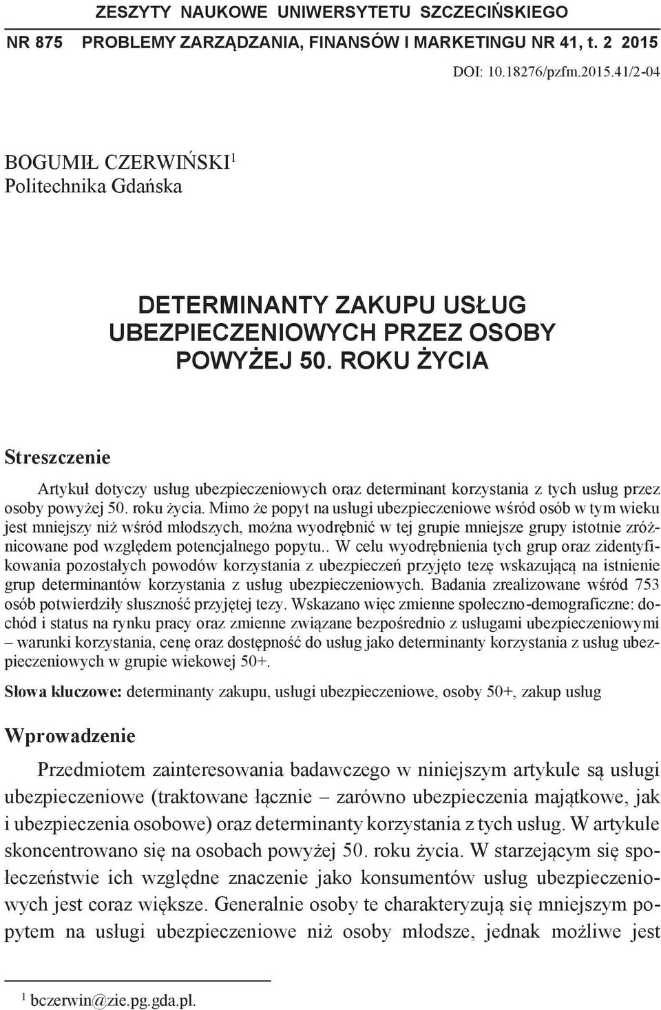 ROKU ŻYCIA Streszczenie Artykuł dotyczy usług ubezpieczeniowych oraz determinant korzystania z tych usług przez osoby powyżej 50. roku życia.