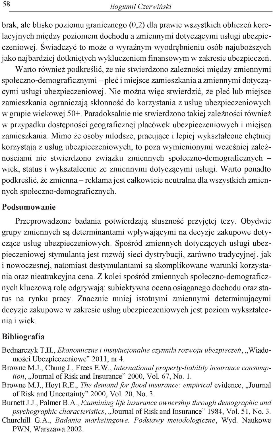 Warto również podkreślić, że nie stwierdzono zależności między zmiennymi społeczno-demograficznymi płeć i miejsce zamieszkania a zmiennymi dotyczącymi usługi ubezpieczeniowej.