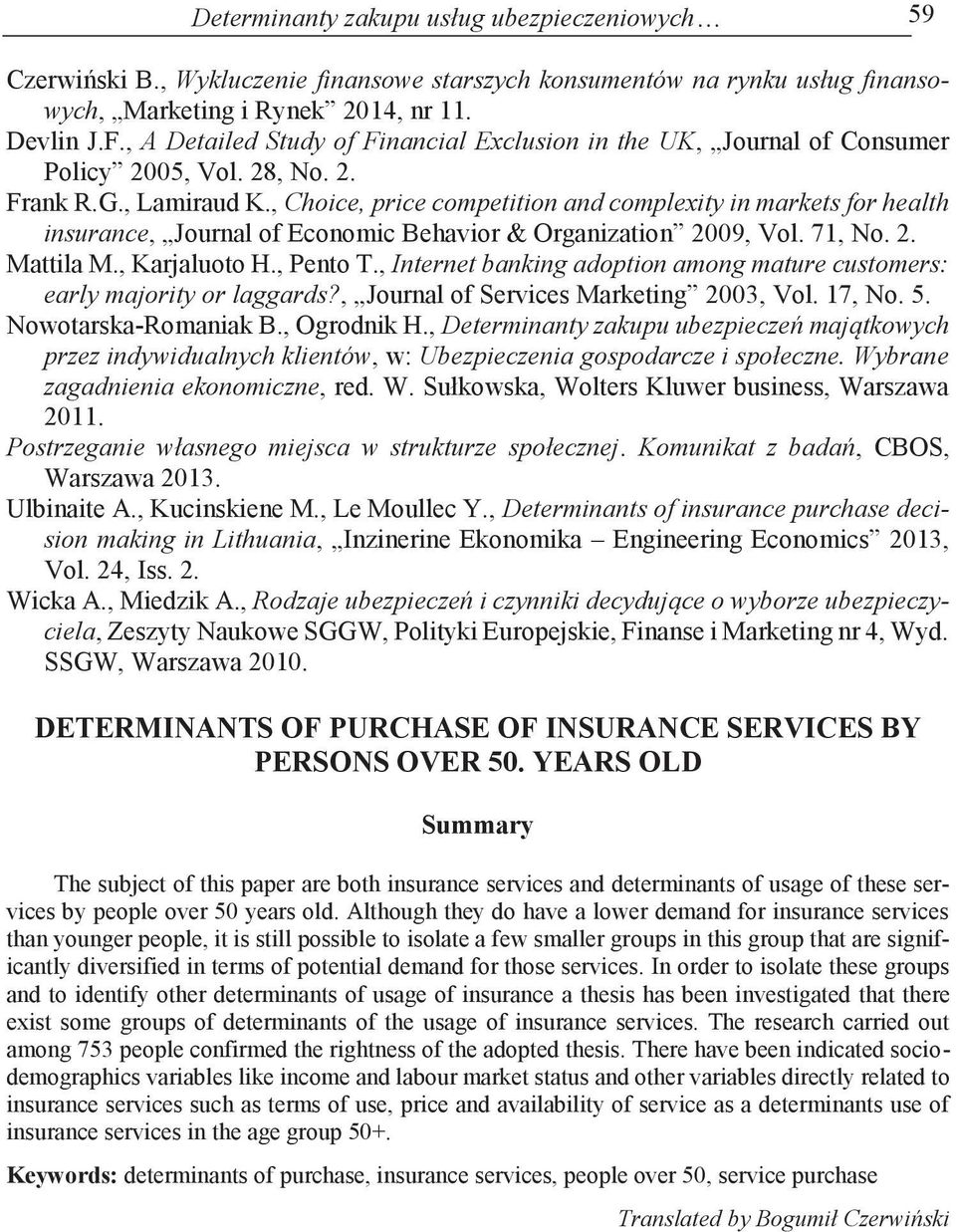 , Choice, price competition and complexity in markets for health insurance, Journal of Economic Behavior & Organization 2009, Vol. 71, No. 2. Mattila M., Karjaluoto H., Pento T.