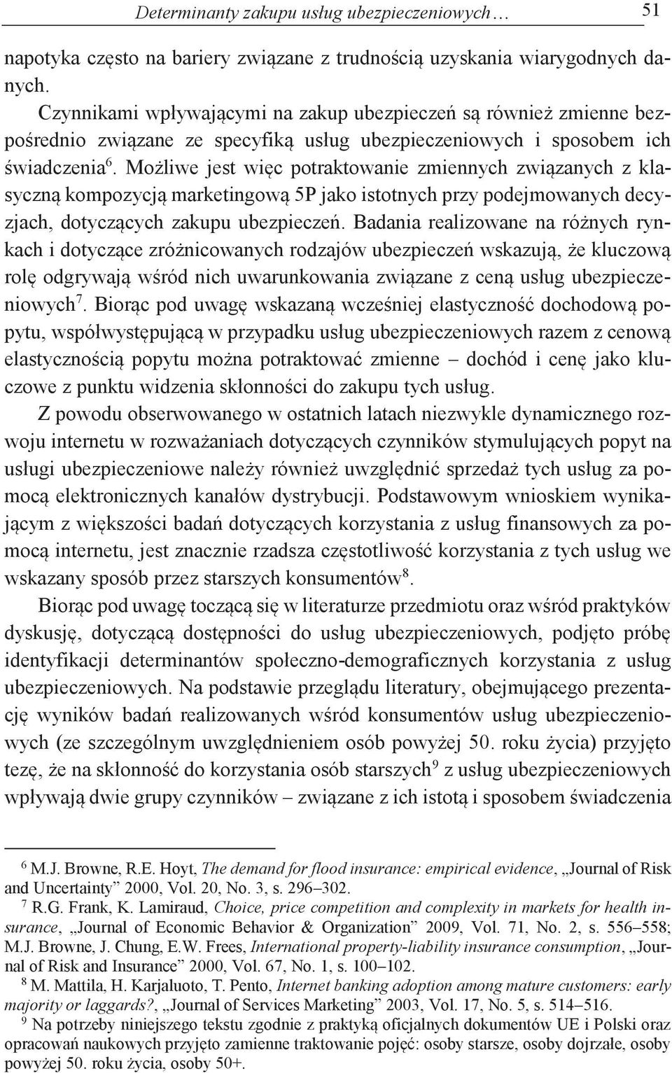 Możliwe jest więc potraktowanie zmiennych związanych z klasyczną kompozycją marketingową 5P jako istotnych przy podejmowanych decyzjach, dotyczących zakupu ubezpieczeń.
