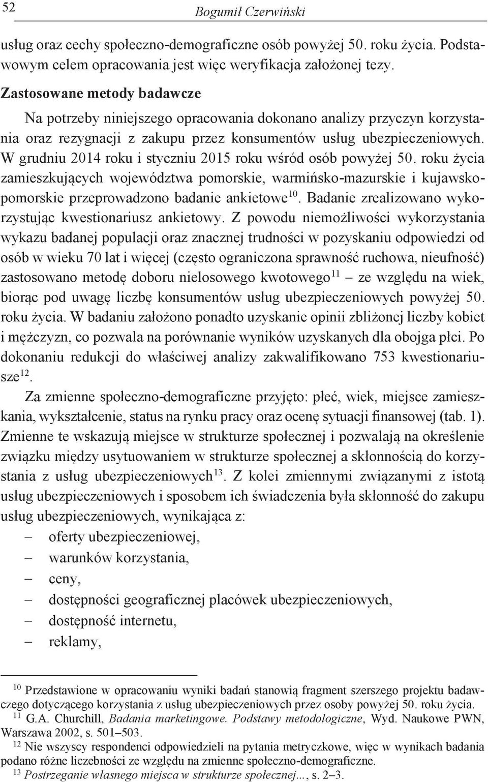 W grudniu 2014 roku i styczniu 2015 roku wśród osób powyżej 50. roku życia zamieszkujących województwa pomorskie, warmińsko-mazurskie i kujawskopomorskie przeprowadzono badanie ankietowe 10.