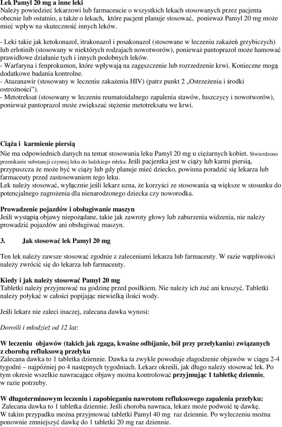 - Leki takie jak ketokonazol, itrakonazol i posakonazol (stosowane w leczeniu zakażeń grzybiczych) lub erlotinib (stosowany w niektórych rodzajach nowotworów), ponieważ pantoprazol może hamować