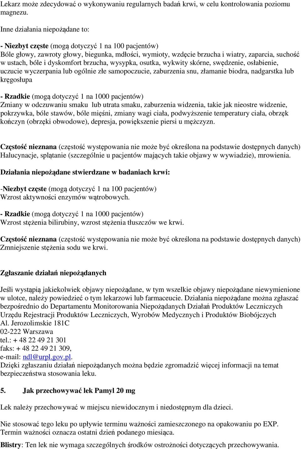 dyskomfort brzucha, wysypka, osutka, wykwity skórne, swędzenie, osłabienie, uczucie wyczerpania lub ogólnie złe samopoczucie, zaburzenia snu, złamanie biodra, nadgarstka lub kręgosłupa - Rzadkie