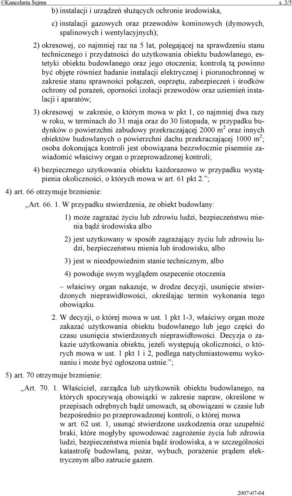 polegającej na sprawdzeniu stanu technicznego i przydatności do użytkowania obiektu budowlanego, estetyki obiektu budowlanego oraz jego otoczenia; kontrolą tą powinno być objęte również badanie