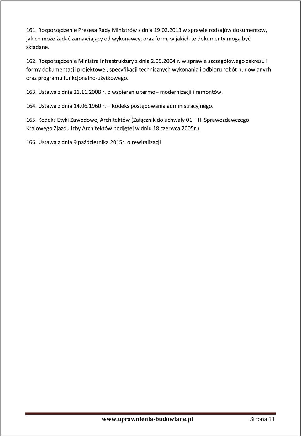 w sprawie szczegółowego zakresu i formy dokumentacji projektowej, specyfikacji technicznych wykonania i odbioru robót budowlanych oraz programu funkcjonalno-użytkowego. 163. Ustawa z dnia 21.11.