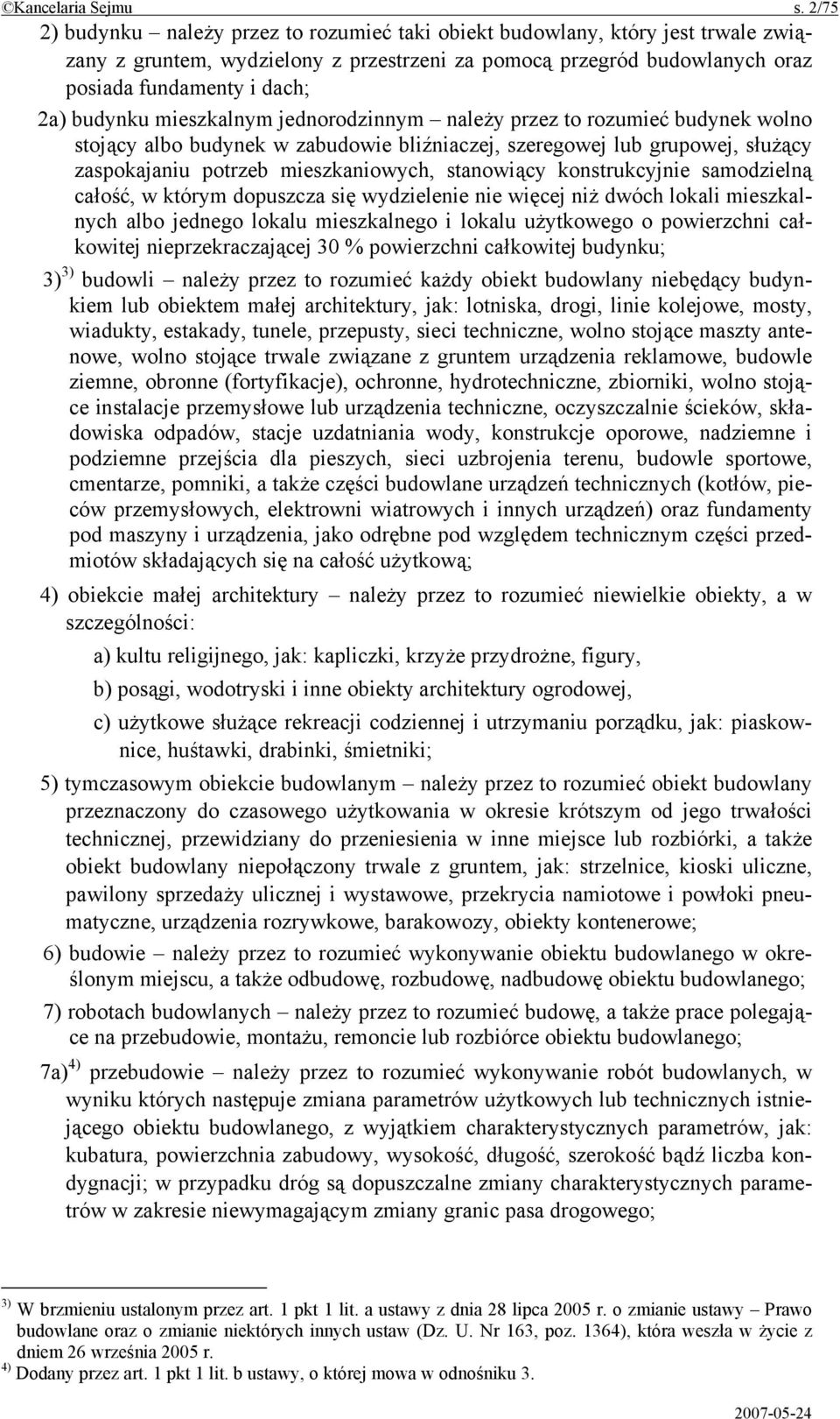 budynku mieszkalnym jednorodzinnym należy przez to rozumieć budynek wolno stojący albo budynek w zabudowie bliźniaczej, szeregowej lub grupowej, służący zaspokajaniu potrzeb mieszkaniowych,